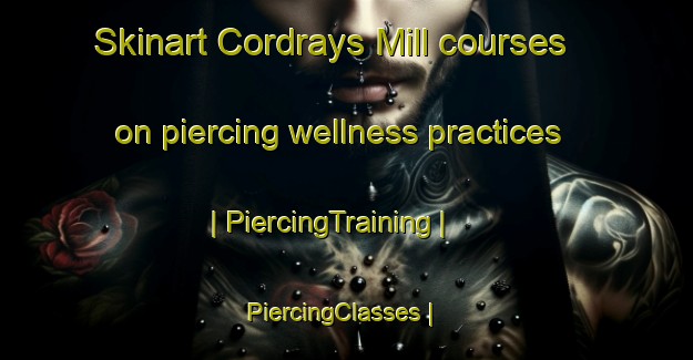 Skinart Cordrays Mill courses on piercing wellness practices | PiercingTraining | PiercingClasses | SkinartTraining-United States